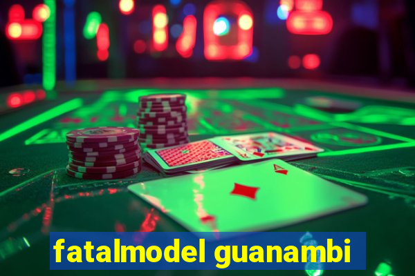 fatalmodel guanambi